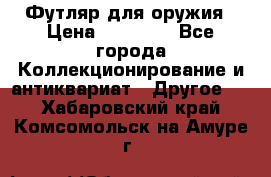 Футляр для оружия › Цена ­ 20 000 - Все города Коллекционирование и антиквариат » Другое   . Хабаровский край,Комсомольск-на-Амуре г.